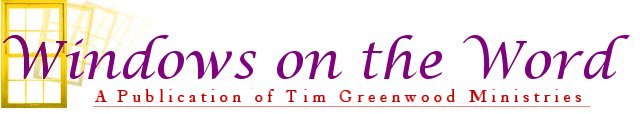 Windows On The Word - Newsletter of Tim Greenwood Ministries